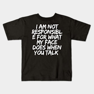 I'm Not Responsible For What My Face Does When You Talk Kids T-Shirt